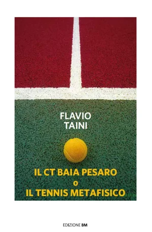 Il CT Baia Pesaro o il Tennis Metafisico-narrativaflavio-taini-edizione-bm-benilde-marini-casa-editrice-pesaro-fronte-copertina